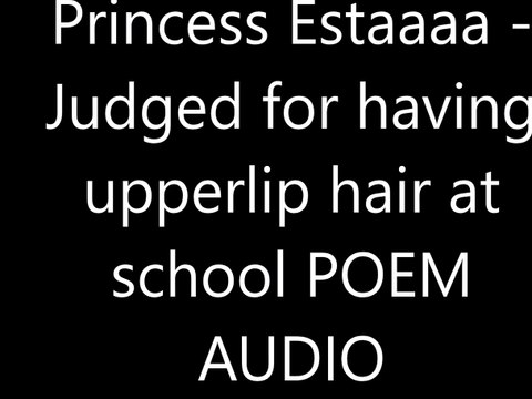 Princess Estaaaa - Judged for having upperlip hair at school POEM ADUIO