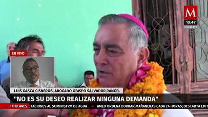 "No desea realizar ninguna denuncia": Luis Gasca sobre el  caso del Obispo Salvador Rangel