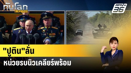 "ปูติน"ลั่นหน่วยรบนิวเคลียร์พร้อมสู้ตลอดเวลา | ทันโลก EXPRESS | 10 พ.ค. 67