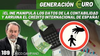 Generación Euro #189: ¡El INE manipula los datos de la contabilidad y arruina el crédito internacional de España!