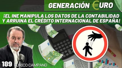 Generación Euro #189: ¡El INE manipula los datos de la contabilidad y arruina el crédito internacional de España!