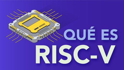 ¿Qué es RISC-V? La arquitectura abierta y versátil