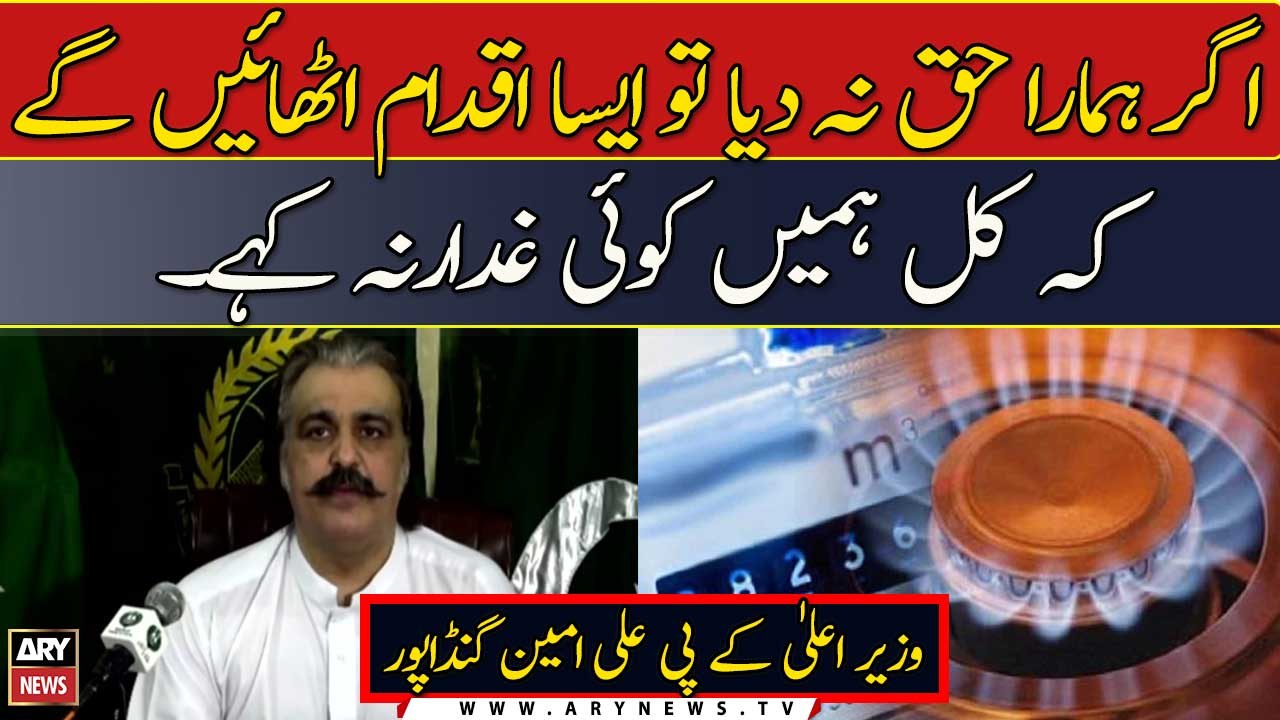 Agar Hamara Haq Nah Diya To Aisa Iqdaam Uthayen Ge Ke Kal Hamein Koi Ghaddar Nah Kahe . Gandapur