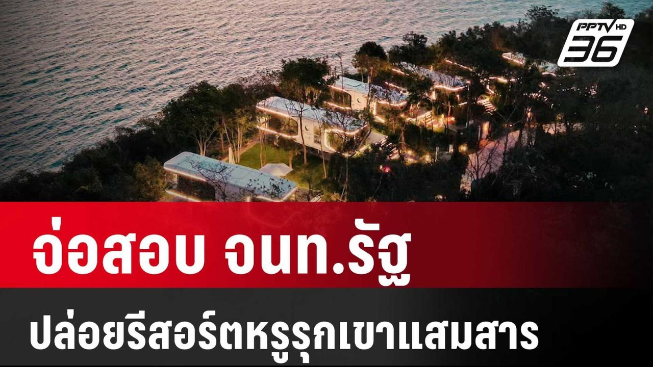 จ่อสอบ จนท.รัฐ ปล่อยรีสอร์ตหรูรุกเขาแสมสาร | เข...