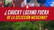 ¿CHUCKY LOZANO fuera de la selección MEXICANA?