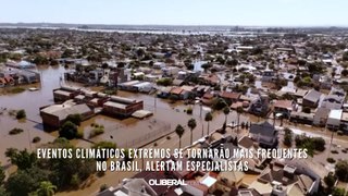 Eventos climáticos extremos se tornarão mais frequentes no Brasil, alertam especialistas