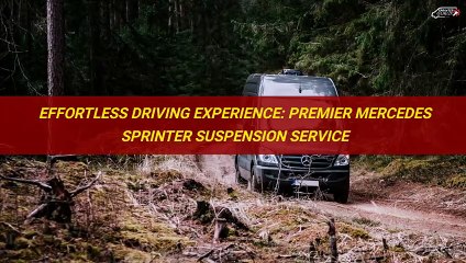 Effortless Driving Experience Premier Mercedes Sprinter Suspension Service