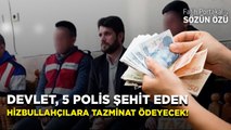 YAZIKLAR OLSUN! DEVLET 5 POLİSİ ŞEHİT EDEN HİZBULLAHÇILARA YÜKLÜ TAZMİNAT ÖDEYECEK!