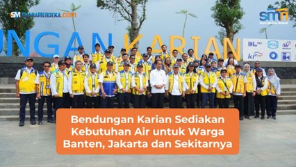 Bendungan Karian Sediakan Kebutuhan Air untuk Warga Banten, Jakarta dan Sekitarnya