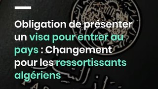 Obligation de présenter un visa pour entrer au pays : Changement pour les ressortissants algériens