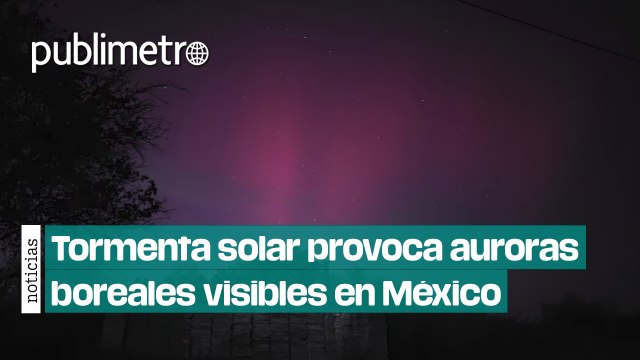 Tormenta solar provoca auroras boreales visibles en territorio mexicano