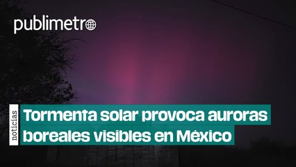 Tormenta solar provoca auroras boreales visibles en territorio mexicano