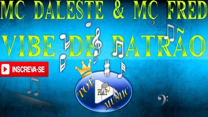 MC DALESTE E MC FRED - VIBE DE PATRÃO ♪(LETRA+DOWNLOAD)♫