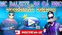 MC DALESTE E DJ GÁ BHG - PROFISSÃO PERIGO ♪(LETRA DOWNLOAD)♫