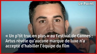 « Un p’tit truc en plus » au Festival de Cannes : Artus révèle qu’aucune marque de luxe n’a accepté d’habiller l’équipe du film