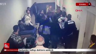 İstanbul'da sedyeden kalkıp doktora saldırdı