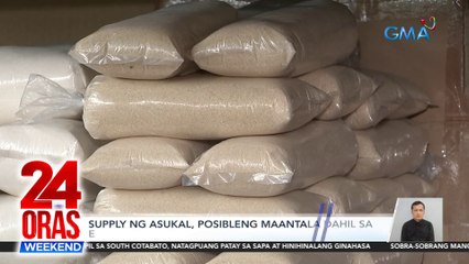 Supply ng asukal, posibleng maantala dahil sa El Niño, ayon sa grupo ng sugar producers | 24 Oras Weekend