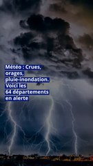 Météo : Crues, orages, pluie-inondation. Voici les 64 départements en alerte