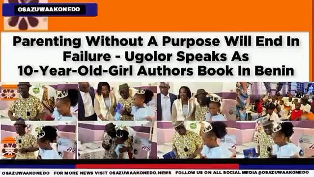 Parenting Without A Purpose Will End In Failure - Ugolor Speaks As 10-Year-Old-Girl Authors Book In Benin ~ OsazuwaAkonedo