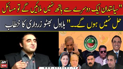 " Siyasatdan Aik Dosray Se Haath Nahi Milaain Ge To Masail Hal Nahi Hon Ge. ." Bilawal Bhutto