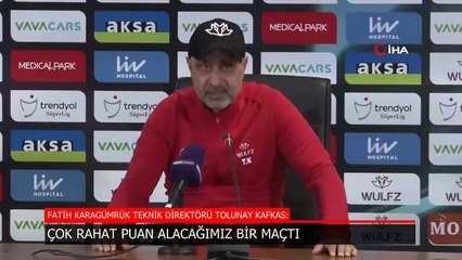 Tolunay Kafkas: Çok rahat puan alacağımız maçtı
