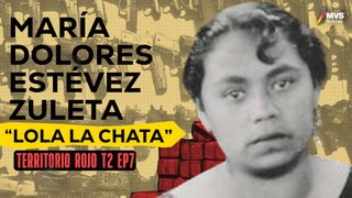 T2:E7 MARÍA DOLORES ESTÉVEZ ZULETA, “LOLA LA CHATA”,la primera mujer ENEMIGA PÚBLICA de México