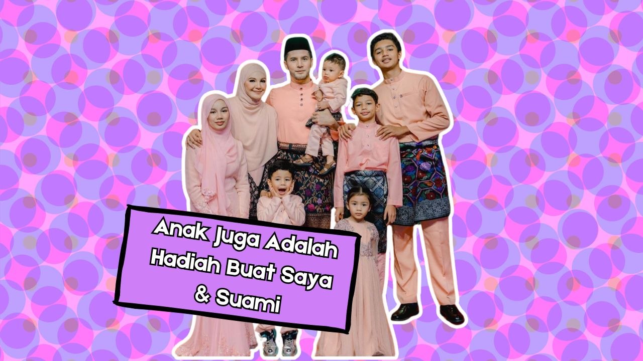 "Anak-Anak Juga Hadiah Buat Saya & Suami"  Datin Seri Shahida Mohd Rashid