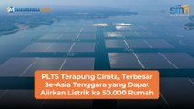 PLTS Terapung Cirata, Terbesar Se-Asia Tenggara yang Dapat Alirkan Listrik ke 50.000 Rumah