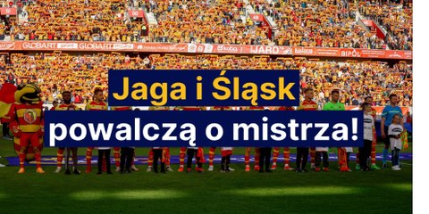 Jaga i Śląsk powalczą o mistrza!