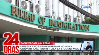 Panawagan kay PBBM - Ikansela ang kapangyarihan ng BI na i-convert ang tourist visa sa student visa | 24 Oras