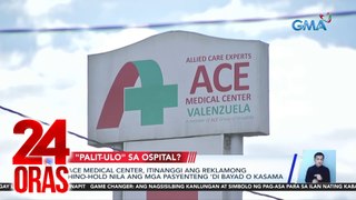 Ace Medical Center, itinanggi ang reklamong hino-hold nila ang mga pasyenteng 'di bayad o kasama | 24 Oras