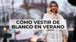 Cómo vestir de blanco en verano: 10 looks que arrasan en el street style