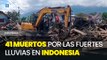 41 muertos y 20 desaparecidos tras las fuertes lluvias en Indonesia