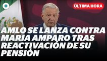 AMLO se lanza contra Maria Amparo tras reactivación de su pensión I Reporte Indigo