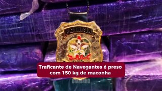 Traficante de Navegantes é preso com 150 kg de maconha