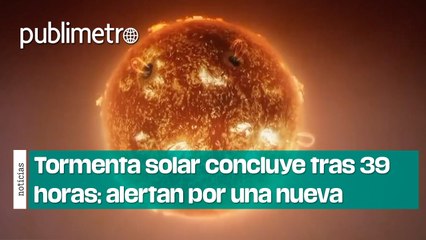 Tormenta solar concluye tras 39 horas; alertan por surgimiento de una nueva