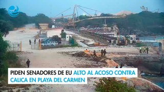 Piden senadores de EU alto al acoso contra Calica en Playa del Carmen