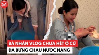 Bà Nhân Vlog chưa hết ở cữ đã bê chậu nước nặng tắm cho con