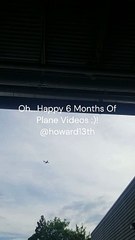 "Oh....Happy 6 Months Of Plane Videos :)!" 05/03/2024