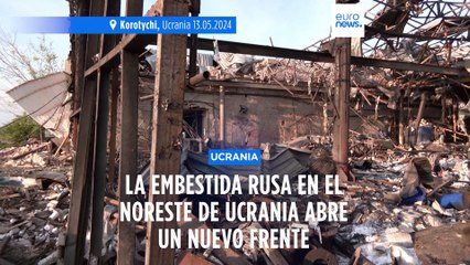 La embestida rusa en el noreste de Ucrania abre un nuevo frente y redobla la presión