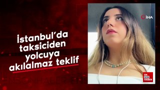 İstanbul'da taksiciden yolcuya akılalmaz teklif