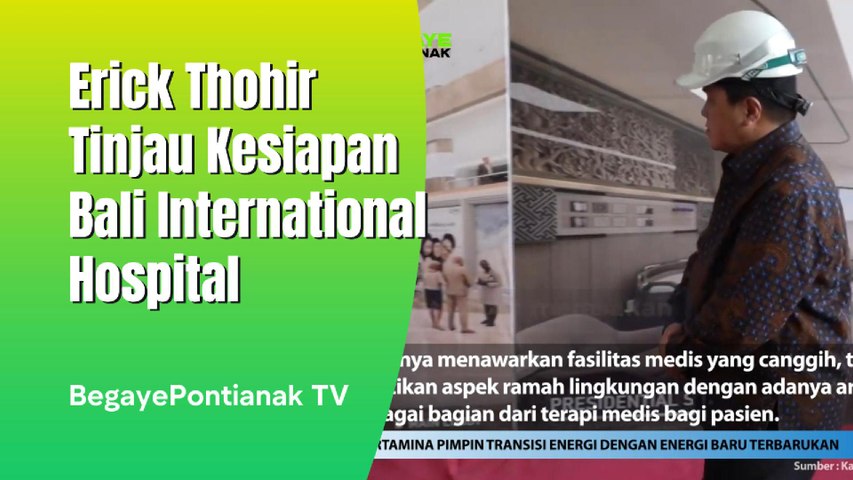 Erick Thohir Tinjau Langsung Kesiapan Bali International Hospital