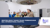 TINJAU PROGRES PEMBANGUNAN BIH, ERICK THOHIR BERHARAP BISA MENJADI SKALA INTERNASIONAL