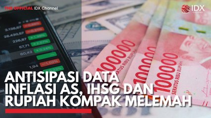 Antisipasi Data Inflasi AS, IHSG dan Rupiah Kompak Melemah