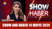 Show Ana Haber 14 Mayıs 2024