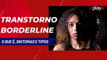 TRANSTORNO BORDERLINE: O QUE É, SINTOMAS E TIPOS