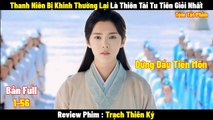 Review Phim Thanh Niên Bị Khinh Thường Lại Là Thiên Tài Tu Tiên Giỏi Nhất | Full | Tóm Tắt Phim Trạch Thiên Ký