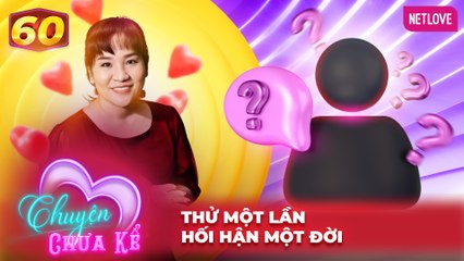 Chuyện Chưa Kể - Tập 60: Thử Một Lần, Hối Hận Suốt Đời 😢