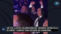 Así fue la épica celebración del 'spanish' Aston Villa de Emery y Monchi tras meterse en Champions