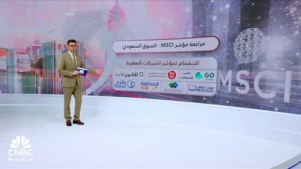 من ضمنها "سال" السعودية و"طلعت مصطفى" المصرية.. MSCI تضم 12 سهماً عربياً إلى مؤشراتها ضمن المراجعة نصف السنوية